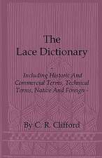 The Lace Dictionary - Including Historic and Commercial Terms, Technical Terms, Native and Foreign