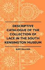 Descriptive Catalogue Of The Collection Of Lace In The South Kensington Museum