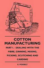 Cotton Manufacturing - Part I. - Dealing With The Fibre, Ginning, Mixing, Picking, Scutching And Carding