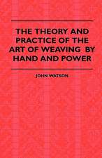 The Theory and Practice of the Art of Weaving by Hand and Power