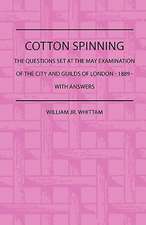 Cotton Spinning - The Questions Set at the May Examinaion of the City and Guilds of London - 1889 - With Answers