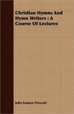 Christian Hymns and Hymn Writers: A Course of Lectures