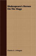 Shakespeare's Heroes on the Stage: Containing the Examinations of Lord Cobham, William Thorpe, and Anne Askewe