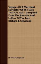 Voyages of a Merchant Navigator of the Days That Are Past - Compiled from the Journals and Letters of the Late Richard J. Cleveland: A Geographical Journey of 2500 Miles, from Quebec to the Gulf of Mexico