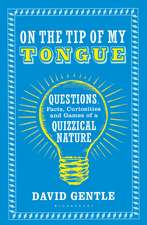 On the Tip of My Tongue: Questions, Facts, Curiosities and Games of a Quizzical Nature