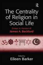 The Centrality of Religion in Social Life: Essays in Honour of James A. Beckford