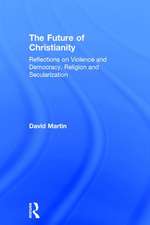 The Future of Christianity: Reflections on Violence and Democracy, Religion and Secularization