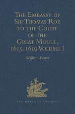 The Embassy of Sir Thomas Roe to the Court of the Great Mogul, 1615-1619: As Narrated in his Journal and Correspondence. Volume I