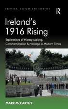 Ireland's 1916 Rising: Explorations of History-Making, Commemoration & Heritage in Modern Times