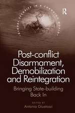 Post-conflict Disarmament, Demobilization and Reintegration: Bringing State-building Back In