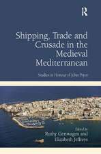 Shipping, Trade and Crusade in the Medieval Mediterranean: Studies in Honour of John Pryor