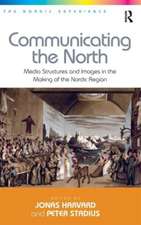 Communicating the North: Media Structures and Images in the Making of the Nordic Region