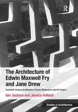 The Architecture of Edwin Maxwell Fry and Jane Drew: Twentieth Century Architecture, Pioneer Modernism and the Tropics