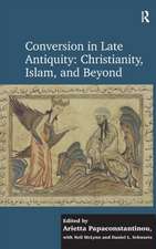 Conversion in Late Antiquity: Christianity, Islam, and Beyond: Papers from the Andrew W. Mellon Foundation Sawyer Seminar, University of Oxford, 2009-2010