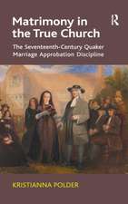 Matrimony in the True Church: The Seventeenth-Century Quaker Marriage Approbation Discipline