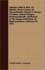 Eulogies. John B. Rice, of Illinois. Alvah Crocker, of Massachusetts. Smauel F. Hersey, of Maine. Samuel Hooper, of Massachusetts. [Delivered in the S