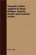 Voussoir Arches Applied to Stone Bridges, Tunnels, Domes and Groined Arches: Its Problems and Methods; With a Chapter on the Vocational Aptitudes of Women