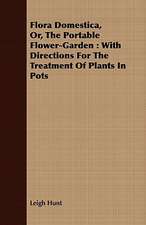 Flora Domestica, Or, the Portable Flower-Garden: With Directions for the Treatment of Plants in Pots