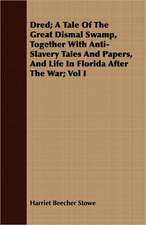 Dred; A Tale of the Great Dismal Swamp, Together with Anti-Slavery Tales and Papers, and Life in Florida After the War; Vol I: Or, the Complete Dandy