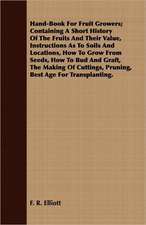 Hand-Book for Fruit Growers; Containing a Short History of the Fruits and Their Value, Instructions as to Soils and Locations, How to Grow from Seeds,: Some Account of the Ellis, Pemberton, Willard, Prescott, Titcomb, Sewall, and Longfellow, and Allied Families