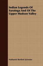 Indian Legends of Saratoga and of the Upper Hudson Valley