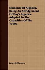 Elements of Algebra, Being an Abridgement of Day's Algebra, Adapted to the Capacities of the Young: Its History, Occurrence, Properties, Metallurgy and Application, Including Its Alloys