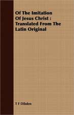 Of the Imitation of Jesus Christ: Translated from the Latin Original