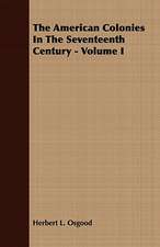 The American Colonies in the Seventeenth Century - Volume I: Embracing the Elementary Principles of Mechanics, Hydrostatics, Hydraulics, Pneumatics,