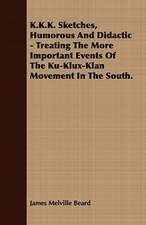 K.K.K. Sketches, Humorous and Didactic - Treating the More Important Events of the Ku-Klux-Klan Movement in the South.: Embracing the Elementary Principles of Mechanics, Hydrostatics, Hydraulics, Pneumatics,