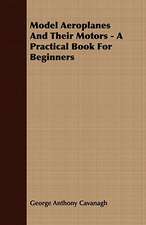 Model Aeroplanes and Their Motors - A Practical Book for Beginners: Embracing the Elementary Principles of Mechanics, Hydrostatics, Hydraulics, Pneumatics,