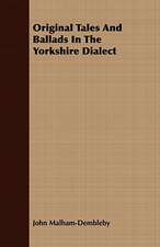 Original Tales and Ballads in the Yorkshire Dialect: Embracing the Elementary Principles of Mechanics, Hydrostatics, Hydraulics, Pneumatics,