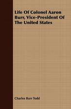 Life of Colonel Aaron Burr, Vice-President of the United States: Embracing the Elementary Principles of Mechanics, Hydrostatics, Hydraulics, Pneumatics,