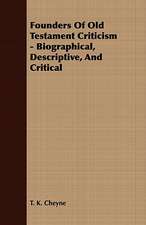 Founders of Old Testament Criticism - Biographical, Descriptive, and Critical: Embracing the Elementary Principles of Mechanics, Hydrostatics, Hydraulics, Pneumatics,