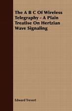 The A B C of Wireless Telegraphy - A Plain Treatise on Hertzian Wave Signaling