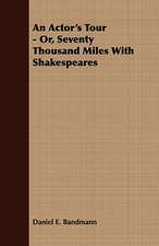 An Actor's Tour - Or, Seventy Thousand Miles with Shakespeares: Embracing the Elementary Principles of Mechanics, Hydrostatics, Hydraulics, Pneumatics,