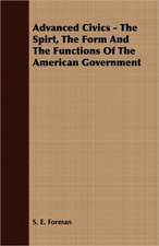 Advanced Civics - The Spirt, the Form and the Functions of the American Government: Embracing the Elementary Principles of Mechanics, Hydrostatics, Hydraulics, Pneumatics,