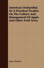 American Orchardist; Or a Practical Treatise on the Culture and Management of Apple and Other Fruit Trees: Containing the Most Valuable and Original Receipts in All the Various Branches of Cookery