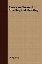 American Pheasant Breeding and Shooting: Containing the Most Valuable and Original Receipts in All the Various Branches of Cookery