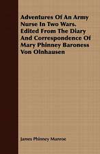 Adventures of an Army Nurse in Two Wars. Edited from the Diary and Correspondence of Mary Phinney Baroness Von Olnhausen: Being the Story of Christian Martyrdom in Modern Times