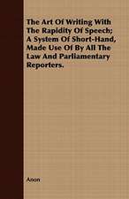 The Art of Writing with the Rapidity of Speech; A System of Short-Hand, Made Use of by All the Law and Parliamentary Reporters.: In a Series of Directions.