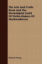 The Arts and Crafts Book and the Workshipful Guild of Violin-Makers of Markneukircen: In a Series of Directions.