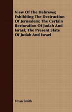 View of the Hebrews; Exhibiting the Destruction of Jerusalem; The Certain Restoration of Judah and Israel; The Present State of Judah and Israel: Or, Historical Sketches of the Mound-Builders, the Indian Tribes, and the Progress of Civilization in the North-West.