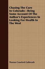 Chasing the Cure in Colorado: Being Some Account of the Author's Experiences in Looking for Health in the West