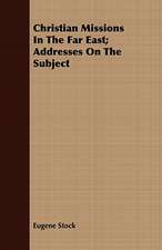 Christian Missions in the Far East; Addresses on the Subject: Or, the Contribution of Christian Experience to the System of Evangelical Doctrine