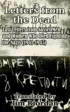 Letters from the Dead: Last Letters from Soviet Men and Women Who Died Fighting the Nazis (1941-1945)