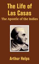 The Life of Las Casas: The Apostle of the Indies