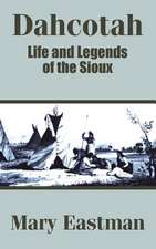 Dahcotah: Life and Legends of the Sioux