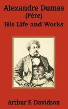 Alexandre Dumas (Père): His Life and Works