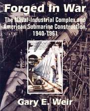 Forged In War: The Naval-Industrial Complex and American Submarine Construction, 1940-1961