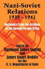 Nazi-Soviet Relations 1939 - 1941: Documents from the Archives of the German Foreign Office